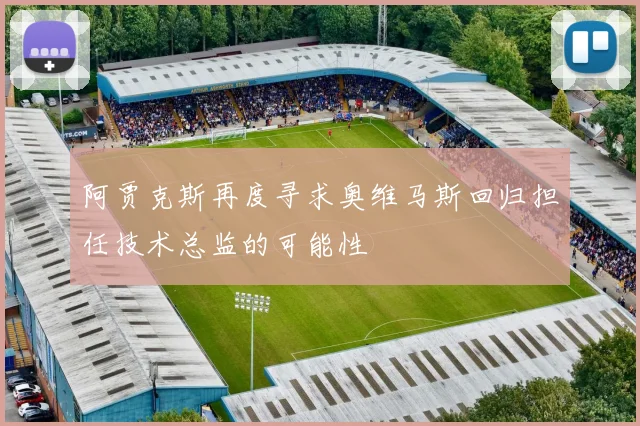阿贾克斯再度寻求奥维马斯回归担任技术总监的可能性