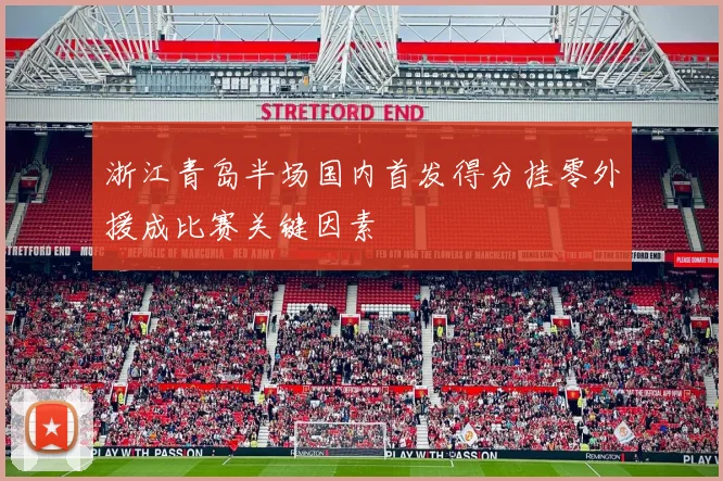 浙江青岛半场国内首发得分挂零外援成比赛关键因素